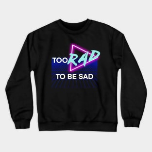 Too Rad To Be Sad Crewneck Sweatshirt